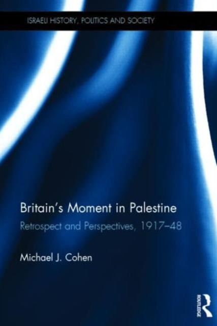 Britain's Moment in Palestine: Retrospect and Perspectives, 1917-1948