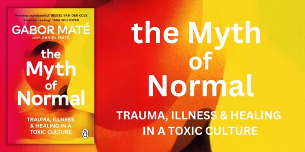 The Myth of Normal: Illness, health & healing in a toxic culture