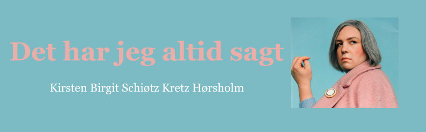 Det har jeg altid sagt af Kirsten Birgit Schiøtz Kretz Hørsholm