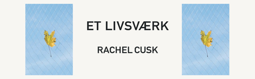 Et livsværk af Rachel Cusk