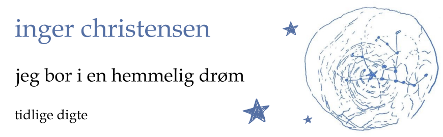 Jeg bor i en hemmelig drøm: Tidlige digte af Inger Christensen