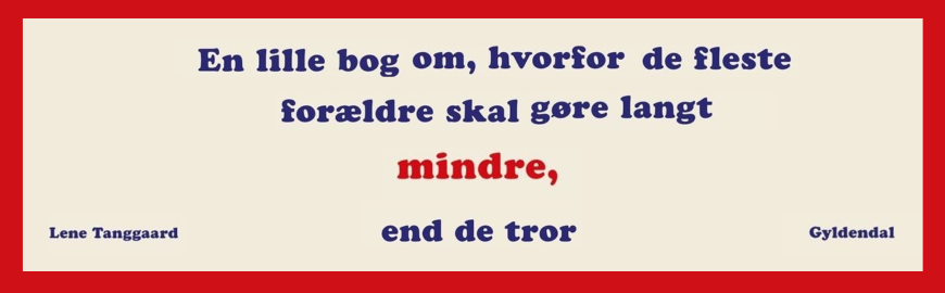 En lille bog om, hvorfor de fleste forældre skal gøre langt mindre, end de tror af Lene Tanggaard