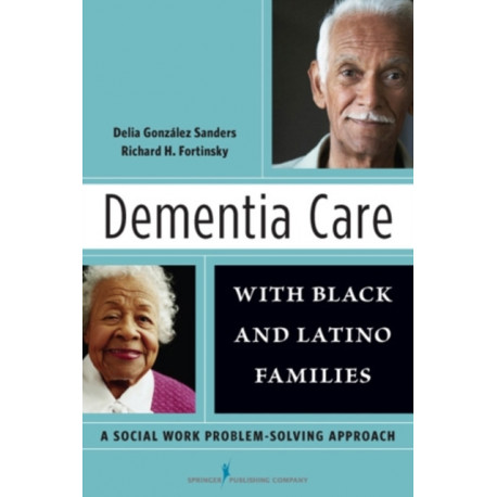 Dementia Care with Black and Latino Families: A Social Work Problem-Solving Approach