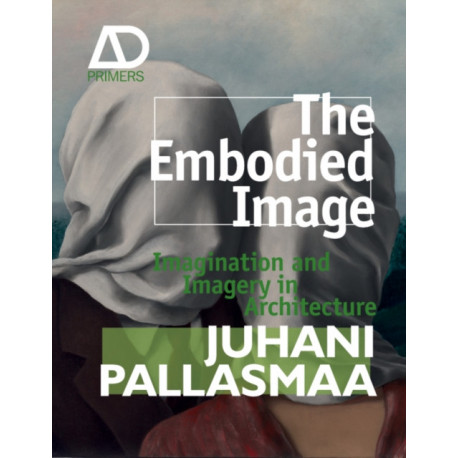 The Embodied Image: Imagination and Imagery in Architecture