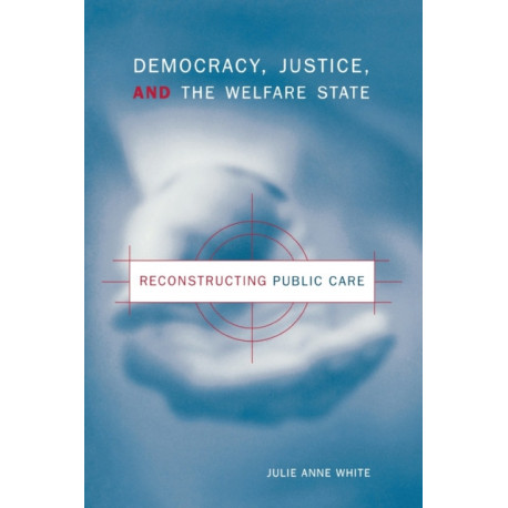 Democracy, Justice, and the Welfare State: Reconstructing Public Care
