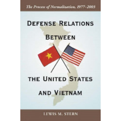 Defense Relations Between the United States and Vietnam: The Process of Normalization, 1977-2003