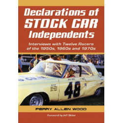 Declarations of Stock Car Independents: Interviews with Twelve Racers of the 1950s, 1960s and 1970s