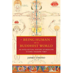 Being Human in a Buddhist World: An Intellectual History of Medicine in Early Modern Tibet