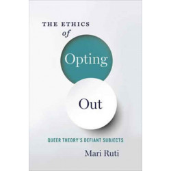 The Ethics of Opting Out: Queer Theory's Defiant Subjects