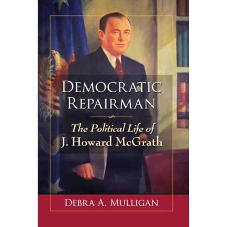 Democratic Repairman: The Political Life of J. Howard McGrath