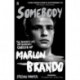 Somebody: The Reckless Life and Remarkable Career of Marlon Brando