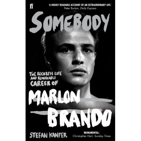 Somebody: The Reckless Life and Remarkable Career of Marlon Brando