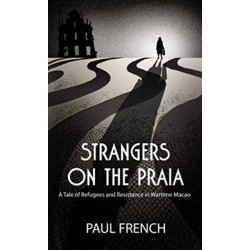 Strangers on the Praia: A Tale of Refugees and Resistance in Wartime Macao