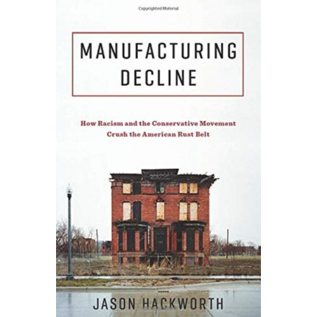Manufacturing Decline: How Racism and the Conservative Movement Crush the American Rust Belt