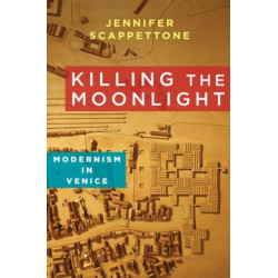 Killing the Moonlight: Modernism in Venice