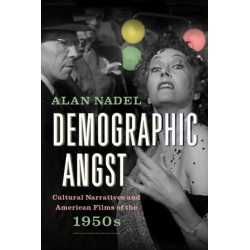 Demographic Angst: Cultural Narratives and American Films of the 1950s