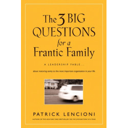The 3 Big Questions for a Frantic Family: A Leadership Fable... About Restoring Sanity To The Most Important Organization In Your Life