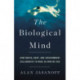 The Biological Mind: How Brain, Body, and Environment Collaborate to Make Us Who We Are