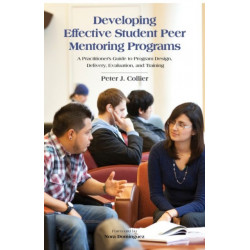 Developing Effective Student Peer Mentoring Programs: A Practitioner's Guide to Program Design, Delivery, Evaluation, and Training