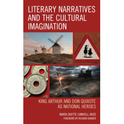 Literary Narratives and the Cultural Imagination: King Arthur and Don Quixote as National Heroes