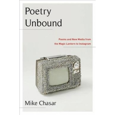 Poetry Unbound: Poems and New Media from the Magic Lantern to Instagram