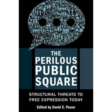 The Perilous Public Square: Structural Threats to Free Expression Today