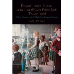 Department Stores and the Black Freedom Movement: Workers, Consumers, and Civil Rights from the 1930s to the 1980s