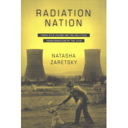 Radiation Nation: Three Mile Island and the Political Transformation of the 1970s