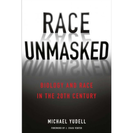 Race Unmasked: Biology and Race in the Twentieth Century