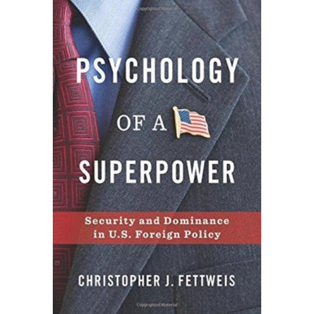 Psychology of a Superpower: Security and Dominance in U.S. Foreign Policy