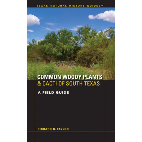 Common Woody Plants and Cacti of South Texas: A Field Guide