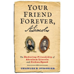 Your Friend Forever, A. Lincoln: The Enduring Friendship of Abraham Lincoln and Joshua Speed