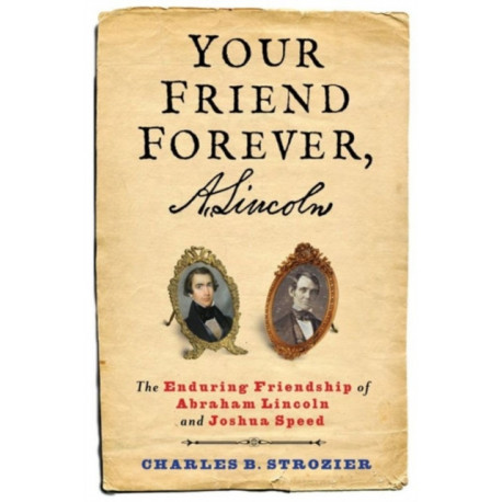 Your Friend Forever, A. Lincoln: The Enduring Friendship of Abraham Lincoln and Joshua Speed