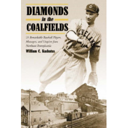 Diamonds in the Coalfields: 21 Remarkable Baseball Players, Managers, and Umpires from Northeast Pennsylvania