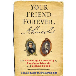 Your Friend Forever, A. Lincoln: The Enduring Friendship of Abraham Lincoln and Joshua Speed