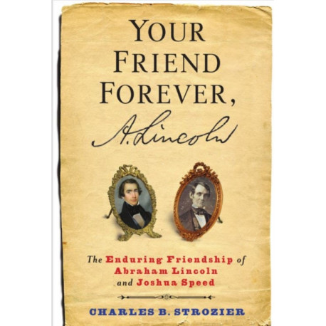 Your Friend Forever, A. Lincoln: The Enduring Friendship of Abraham Lincoln and Joshua Speed