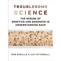 Troublesome Science: The Misuse of Genetics and Genomics in Understanding Race
