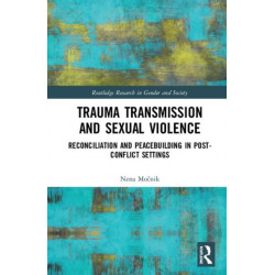Trauma Transmission and Sexual Violence: Reconciliation and Peacebuilding in Post Conflict Settings