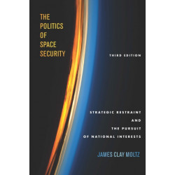 The Politics of Space Security: Strategic Restraint and the Pursuit of National Interests, Third Edition