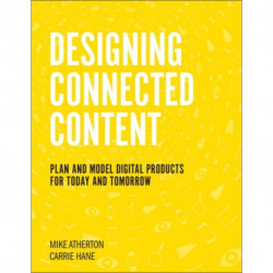 Designing Connected Content: Plan and Model Digital Products for Today and Tomorrow