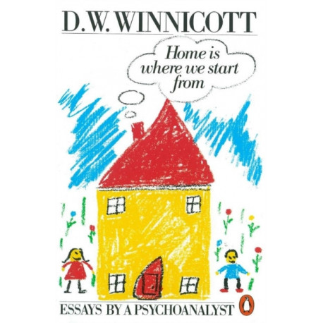 Home is Where We Start from: Essays by a Psychoanalyst