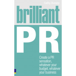 Brilliant PR: Create a PR sensation, whatever your budget, whatever your business