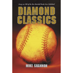 Diamond Classics: Essays on 100 of the Best Baseball Books Ever Published