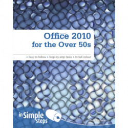 Office 2010 for the Over 50s In Simple Steps