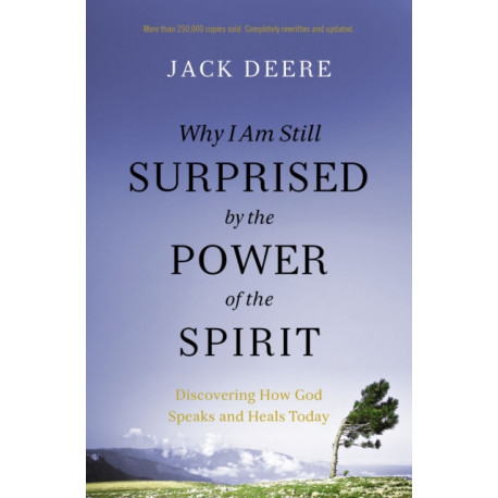 Why I Am Still Surprised by the Power of the Spirit: Discovering How God Speaks and Heals Today