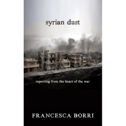 Syrian Dust: Reporting from the Heart of the War
