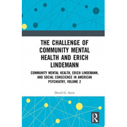 The Challenge of Community Mental Health and Erich Lindemann: Community Mental Health, Erich Lindemann, and Social Conscience in American Psychiatry, Volume 2