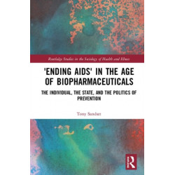 ‘Ending AIDS’ in the Age of Biopharmaceuticals: The Individual, the State and the Politics of Prevention
