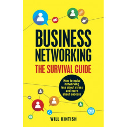 Business Networking: The Survival Guide: How to make networking less about stress and more about success
