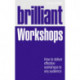 Brilliant Workshops: How to deliver effective workshops to any audience
